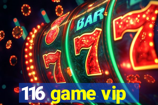 116 game vip